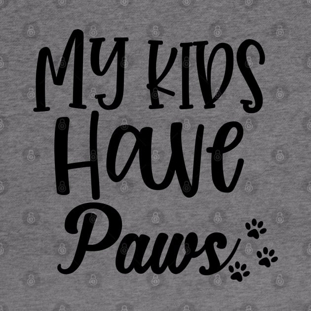 My Kids Have Paws. Funny Dog or Cat Lover Design. by That Cheeky Tee